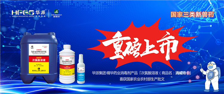 国家三类新兽药｜华派集团&middot;澳门新葡萄新京威尼斯药业消毒剂产品「次氯酸溶液（商品名：消威特）」喜获国家农业农村部生产批文 重磅上市！